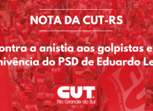 Nota da CUT-RS:Contra a anistia aos golpistas e a conivência do PSD de Eduardo Leite