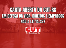 CARTA ABERTA DA CUT-RS: EM DEFESA DA VIDA, DIREITOS E EMPREGOS - NÃO A LEI 14.437